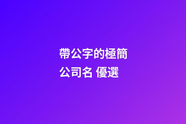 帶公字的極簡公司名 優選-第1張-公司起名-玄機派